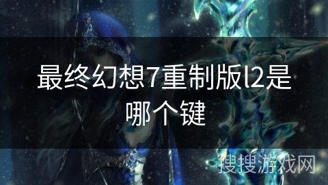 最终幻想7重制版l2是哪个键