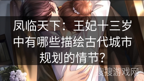 凤临天下：王妃十三岁中有哪些描绘古代城市规划的情节？