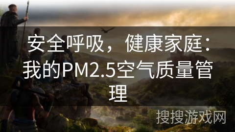 安全呼吸，健康家庭：我的PM2.5空气质量管理