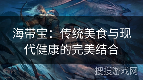 海带宝：传统美食与现代健康的完美结合
