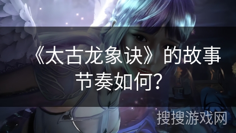 《太古龙象诀》的故事节奏如何？