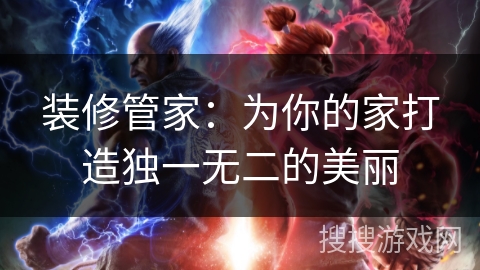 装修管家：为你的家打造独一无二的美丽