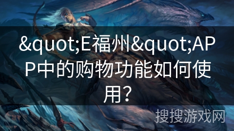 "E福州"APP中的购物功能如何使用？
