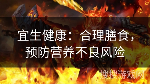 宜生健康：合理膳食，预防营养不良风险