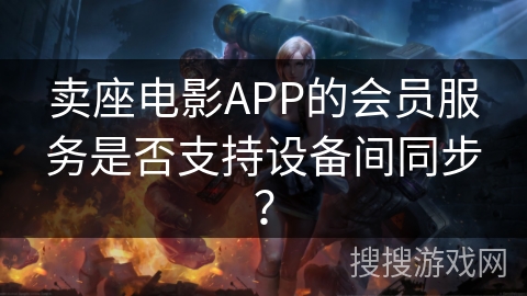 卖座电影APP的会员服务是否支持设备间同步？