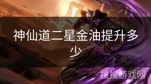 神仙道二星金油提升多少