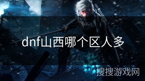 dnf山西哪个区人多
