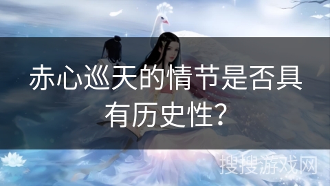 赤心巡天的情节是否具有历史性？