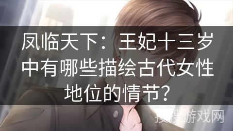 凤临天下：王妃十三岁中有哪些描绘古代女性地位的情节？