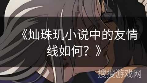 《灿珠玑小说中的友情线如何？》
