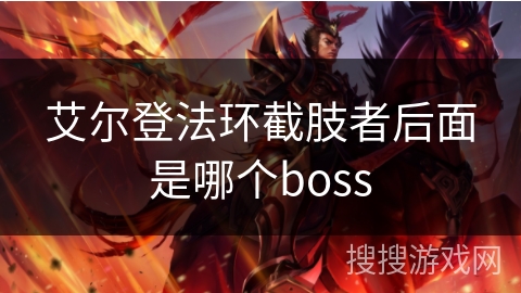 艾尔登法环截肢者后面是哪个boss