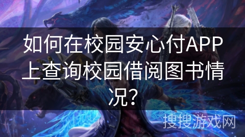如何在校园安心付APP上查询校园借阅图书情况？