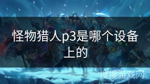 怪物猎人p3是哪个设备上的