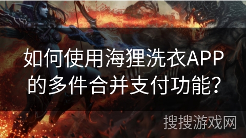 如何使用海狸洗衣APP的多件合并支付功能？
