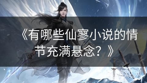《有哪些仙寥小说的情节充满悬念？》