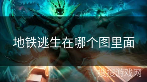 地铁逃生在哪个图里面