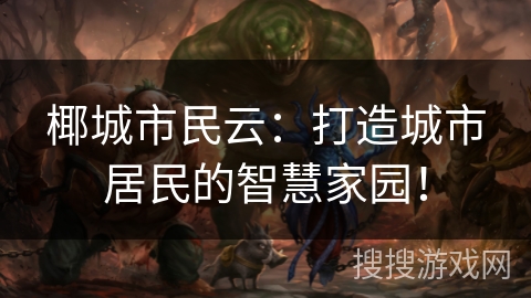 椰城市民云：打造城市居民的智慧家园！