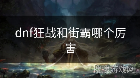 dnf狂战和街霸哪个厉害