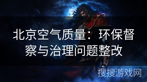 北京空气质量：环保督察与治理问题整改