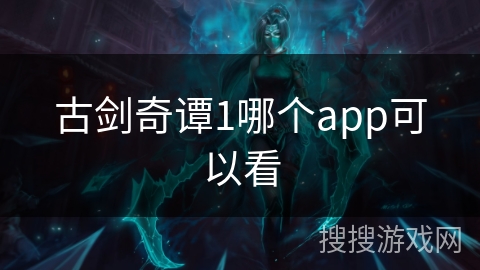 古剑奇谭1哪个app可以看