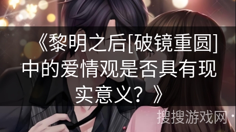 《黎明之后[破镜重圆]中的爱情观是否具有现实意义？》