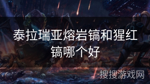 泰拉瑞亚熔岩镐和猩红镐哪个好