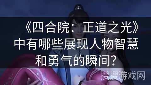 《四合院：正道之光》中有哪些展现人物智慧和勇气的瞬间？