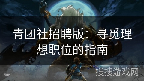 青团社招聘版：寻觅理想职位的指南