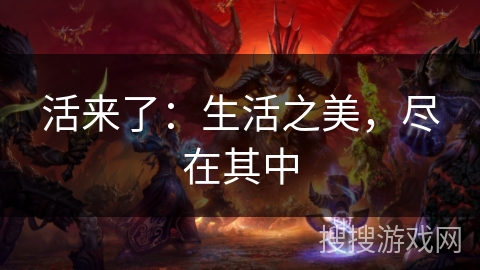 活来了：生活之美，尽在其中