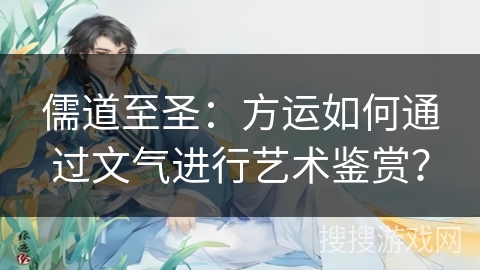 儒道至圣：方运如何通过文气进行艺术鉴赏？