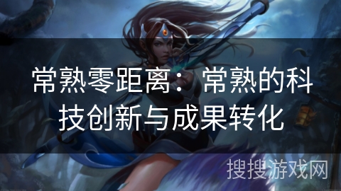 常熟零距离：常熟的科技创新与成果转化