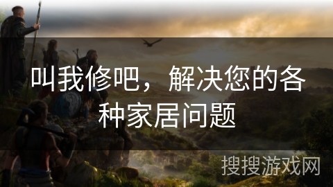 叫我修吧，解决您的各种家居问题