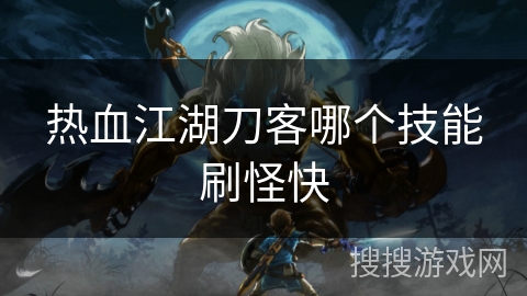 热血江湖刀客哪个技能刷怪快