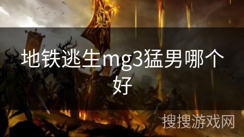 地铁逃生mg3猛男哪个好