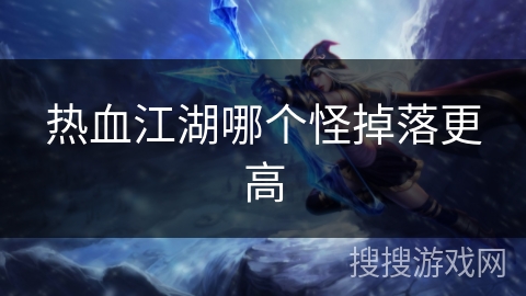 热血江湖哪个怪掉落更高