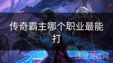 传奇霸主哪个职业最能打