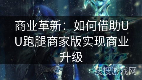 商业革新：如何借助UU跑腿商家版实现商业升级