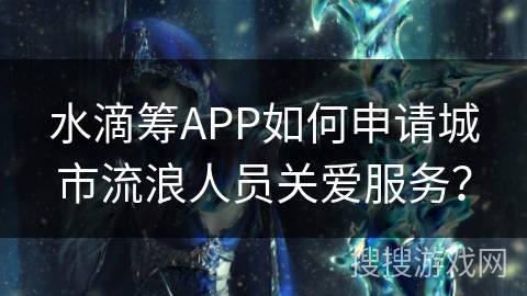 水滴筹APP如何申请城市流浪人员关爱服务？