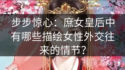 步步惊心：庶女皇后中有哪些描绘女性外交往来的情节？