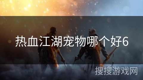 热血江湖宠物哪个好6