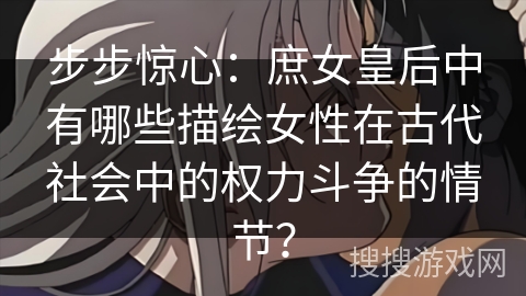 步步惊心：庶女皇后中有哪些描绘女性在古代社会中的权力斗争的情节？