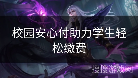 校园安心付助力学生轻松缴费