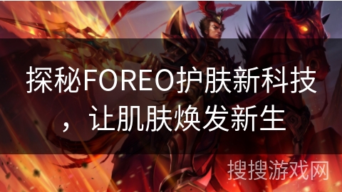 探秘FOREO护肤新科技，让肌肤焕发新生