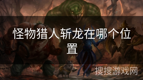怪物猎人斩龙在哪个位置