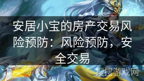 安居小宝的房产交易风险预防:风险预防,安全交易 安居小宝的房产交易风险预防:风险预防,安全交易