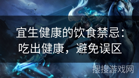 宜生健康的饮食禁忌：吃出健康，避免误区