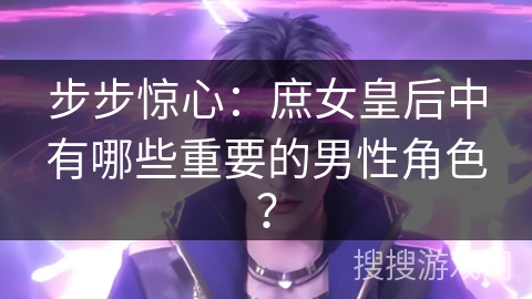 步步惊心:庶女皇后中有哪些重要的男性角色? 步步惊心:庶女皇后中有哪些重要的男性角色?