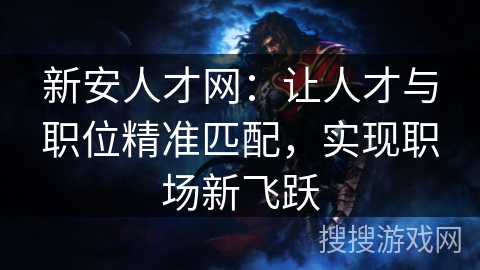 新安人才网：让人才与职位精准匹配，实现职场新飞跃