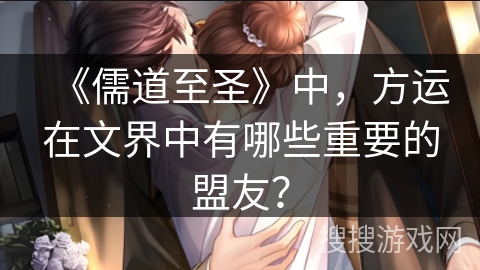 《儒道至圣》中，方运在文界中有哪些重要的盟友？