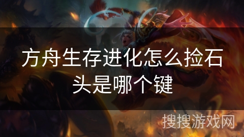 方舟生存进化怎么捡石头是哪个键